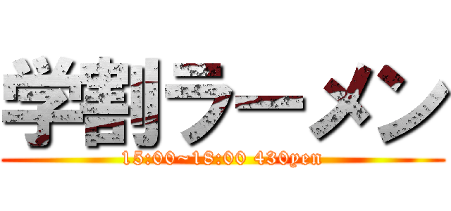 学割ラーメン (15:00~18:00 430yen)
