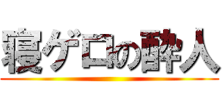 寝ゲロの酔人 ()