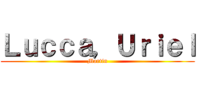 Ｌｕｃｃａ，Ｕｒｉｅｌ (Martin)