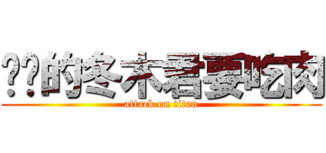 进击的冬木君要吃肉 (attack on titan)