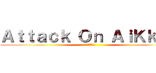 Ａｔｔａｃｋ Ｏｎ ＡｉＫｋＹｏ (進撃の巨人)