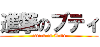 進撃のブティ (attack on Budi)