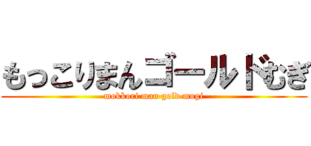 もっこりまんゴールドむぎ (mokkori man gold mugi)