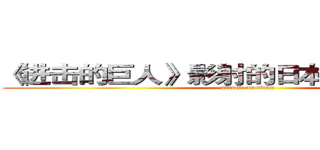 《进击的巨人》影射的日本国民心态研究 (attack on titan)