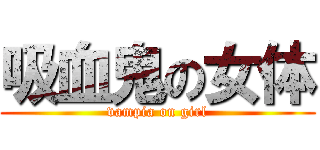 吸血鬼の女体 (vampia on girl)