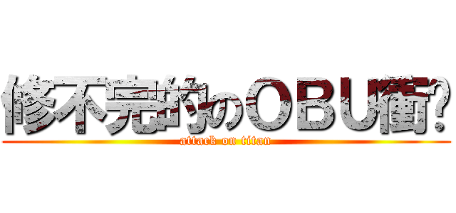 修不完的のＯＢＵ衝擊 (attack on titan)