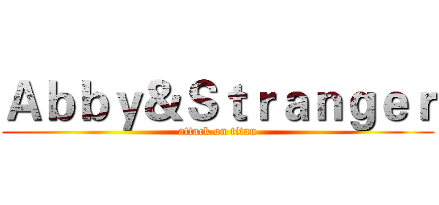 Ａｂｂｙ＆Ｓｔｒａｎｇｅｒ (attack on titan)