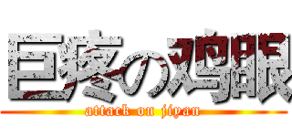 巨疼の鸡眼 (attack on jiyan)