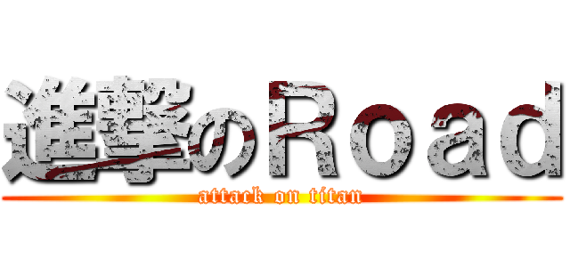 進撃のＲｏａｄ (attack on titan)