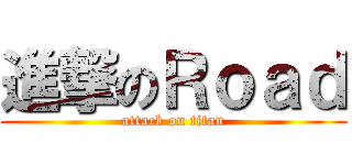進撃のＲｏａｄ (attack on titan)