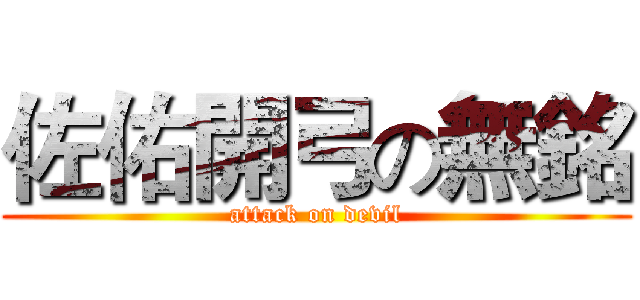 佐佑開弓の無銘 (attack on devil)