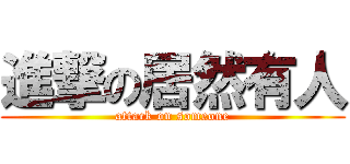 進撃の居然有人 (attack on someone)