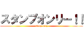 スタンプオンリー！！ (stanp only)