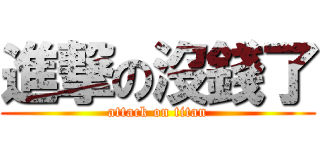 進撃の沒錢了 (attack on titan)