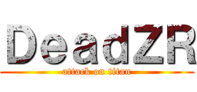 ＤｅａｄＺＲ (attack on titan)