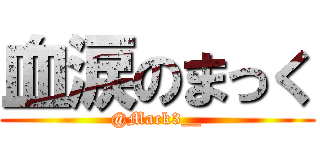 血涙のまっく (@Mack3__)