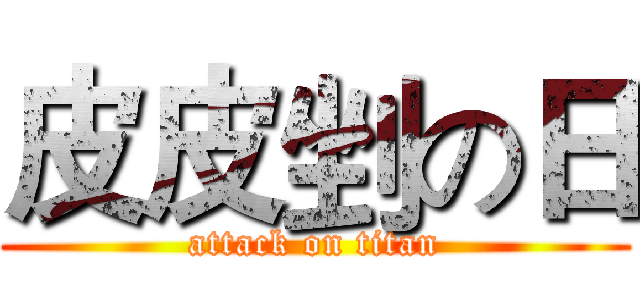 皮皮剉の日 (attack on titan)