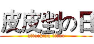皮皮剉の日 (attack on titan)