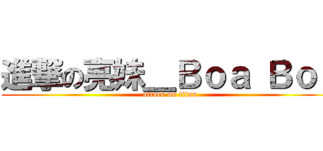 進撃の亮妹＿Ｂｏａ Ｂｏａ (attack on titan)