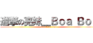 進撃の亮妹＿Ｂｏａ Ｂｏａ (attack on titan)
