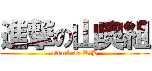 進撃の山奥組 (attack on R＆B)