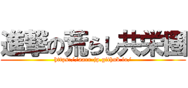 進撃の荒らし共栄圏 (https://aarr-jp.github.io/)
