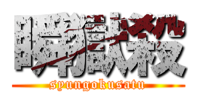 瞬獄殺 (syungokusatu)