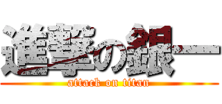進撃の銀一 (attack on titan)