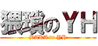 猥瑣のＹＨ (BAKA to YH)