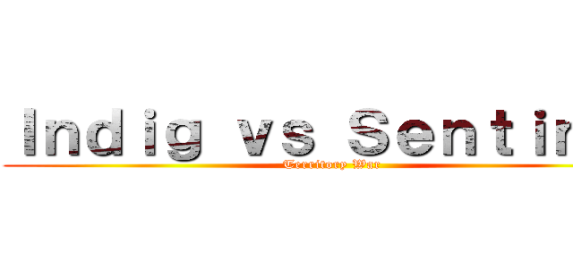 Ｉｎｄｉｇ ｖｓ Ｓｅｎｔｉｎｅｌ (Territory War)