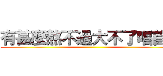 有甚麼熬不過大不了唱首歌 ()