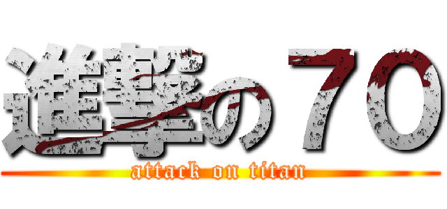 進撃の７０ (attack on titan)