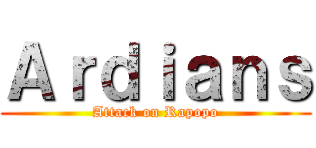 Ａｒｄｉａｎｓ (Attack on Rapopo)