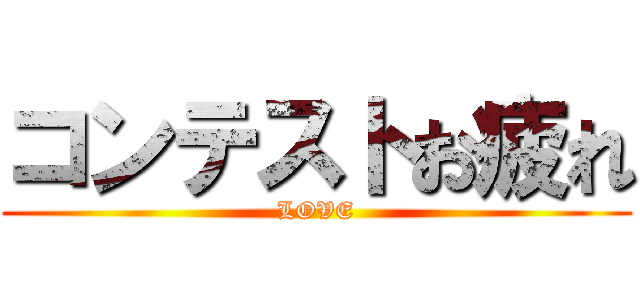 コンテストお疲れ (LOVE)