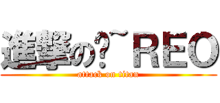進撃の喂~ＲＥＯ (attack on titan)