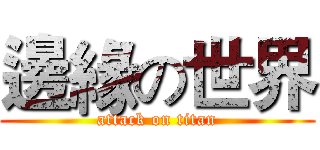 邊緣の世界 (attack on titan)