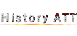 Ｈｉｓｔｏｒｙ ＡＴＴ ()