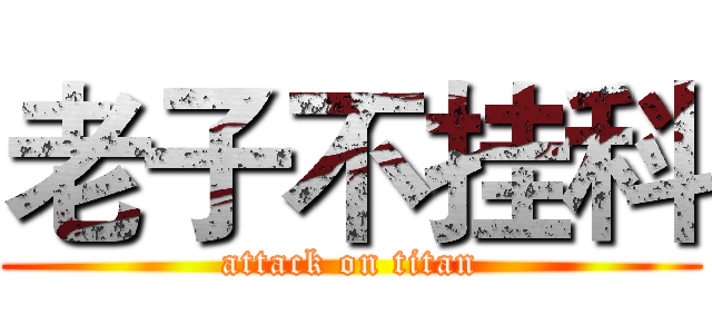 老子不挂科 (attack on titan)