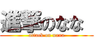 進撃のなな  (attack on nana)