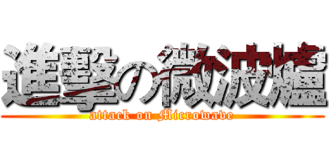 進擊の微波爐 (attack on Microwave)