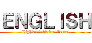 ＥＮＧＬＩＳＨ (Lightened Anime Verse)