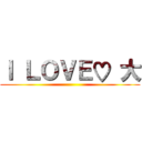 Ｉ ＬＯＶＥ♡ 大 ()
