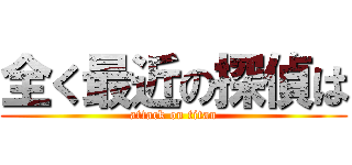 全く最近の探偵は (attack on titan)
