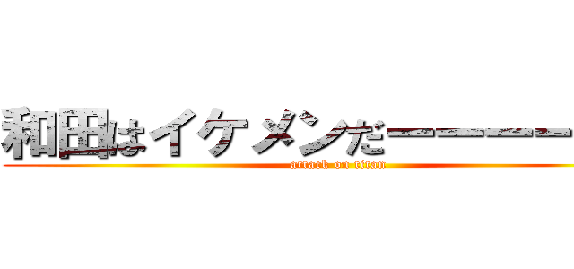 和田はイケメンだーーーーーー (attack on titan)