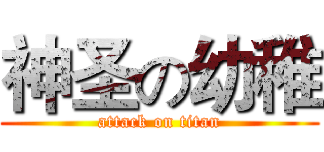 神圣の幼稚 (attack on titan)