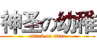 神圣の幼稚 (attack on titan)