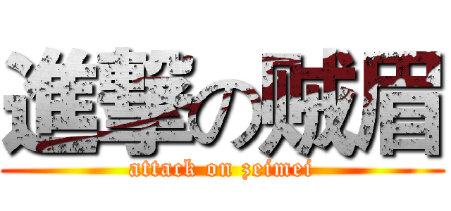 進撃の贼眉 (attack on zeimei)