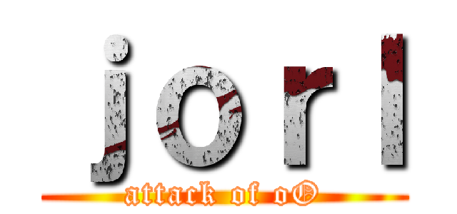 ｊｏｒｌ (attack of oO)
