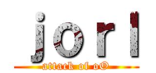 ｊｏｒｌ (attack of oO)