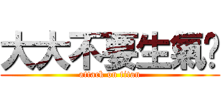 大大不要生氣啦 (attack on titan)